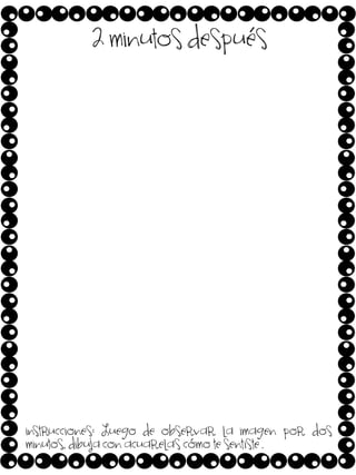 2 minutos después

instrucciones: Luego de observar la imagen por dos
minutos, dibuja con acuarelas cómo te sentiste .

 