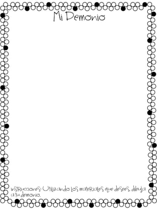 Mi Demonio

instrucciones: Utilizando los materiales que desees, dibuja
a tu demonio.
.

 