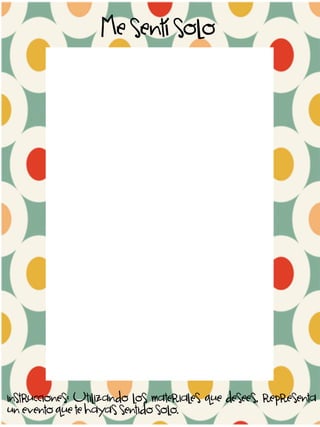 Me sentí solo

instrucciones: Utilizando los materiales que desees, representa
un evento que te hayas sentido solo.

 