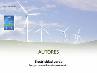 AUTORES
     Electricidad verde
Energías renovables y sistema eléctrico
 
