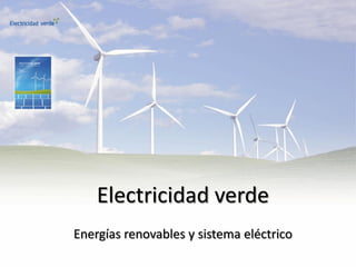 Electricidad verde
Energías renovables y sistema eléctrico
 