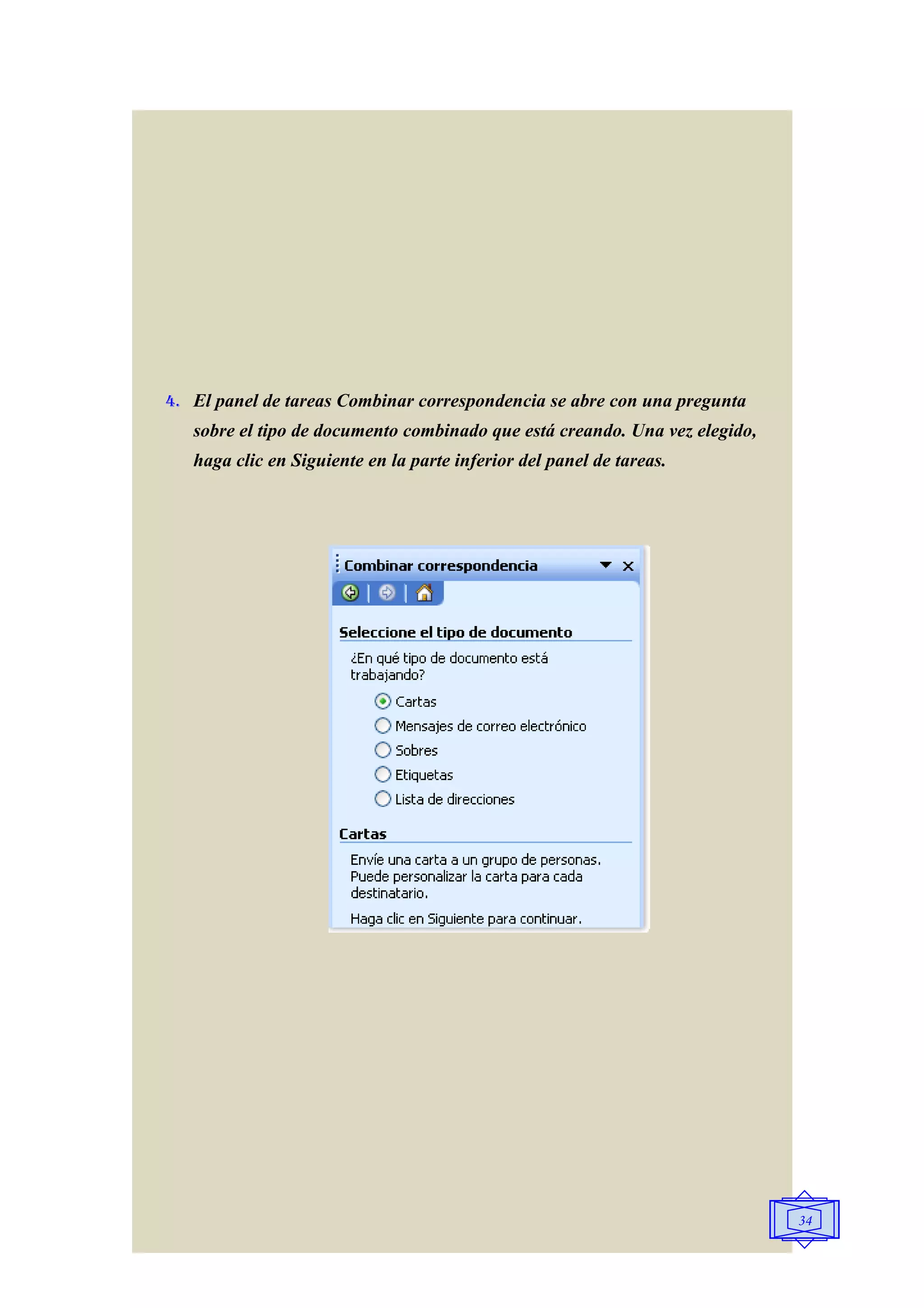 4. El panel de tareas Combinar correspondencia se abre con una pregunta
   sobre el tipo de documento combinado que está creando. Una vez elegido,
   haga clic en Siguiente en la parte inferior del panel de tareas.




                                                                             34
 