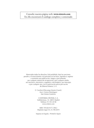 Imagen de cubierta:
Reservados todos los derechos. Está prohibido, bajo las sanciones
penales y el resarcimiento civil previstos en las leyes, reproducir, registrar
o transmitir esta publicación, íntegra o parcialmente,
por cualquier sistema de recuperación y por cualquier medio,
sea mecánico, electrónico, magnético, electroóptico, por fotocopia
o por cualquier otro, sin la autorización previa por escrito
de Editorial Síntesis, S. A.
©  Carolina Villacampa Estiarte (Coord.)
Ana I. Cerezo Domínguez
Mar Gómez Gutiérrez
© EDITORIAL SÍNTESIS, S. A.
Vallehermoso, 34. 28015 Madrid
Teléfono: 91 593 20 98
www.sintesis.com
ISBN: 978-84-9171-398-2
Depósito Legal: M. 25.190-2019
Impreso en España -­Printed in Spain
Consulte nuestra página web: www.sintesis.com
En ella encontrará el catálogo completo y comentado
 