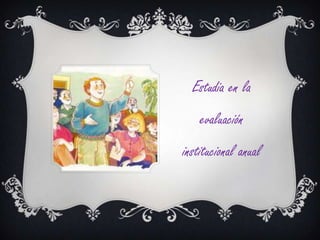 Estudia en la
    evaluación
institucional anual
 