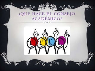 ¿QUE HACE EL CONSEJO
     ACADÉMICO?
 