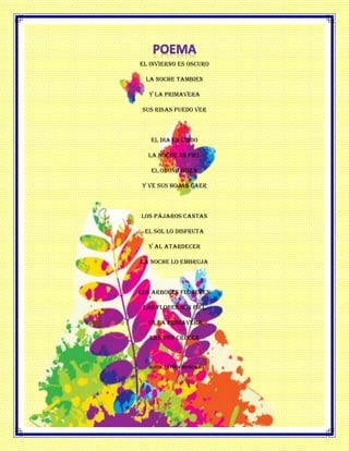 El invierno es oscuro
La noche tambien
Y la primavera
Sus risas puedo ver
El dia es lindo
La noche es fiel
El otoño goza
Y ve sus hojas caer
Los pájaros cantan
El sol lo disfruta
Y al atardecer
La noche lo embruja
Los arboles florecen
Las flores son fiel
en la primavera
las veo crecer
autor : Erika Bedoya
 