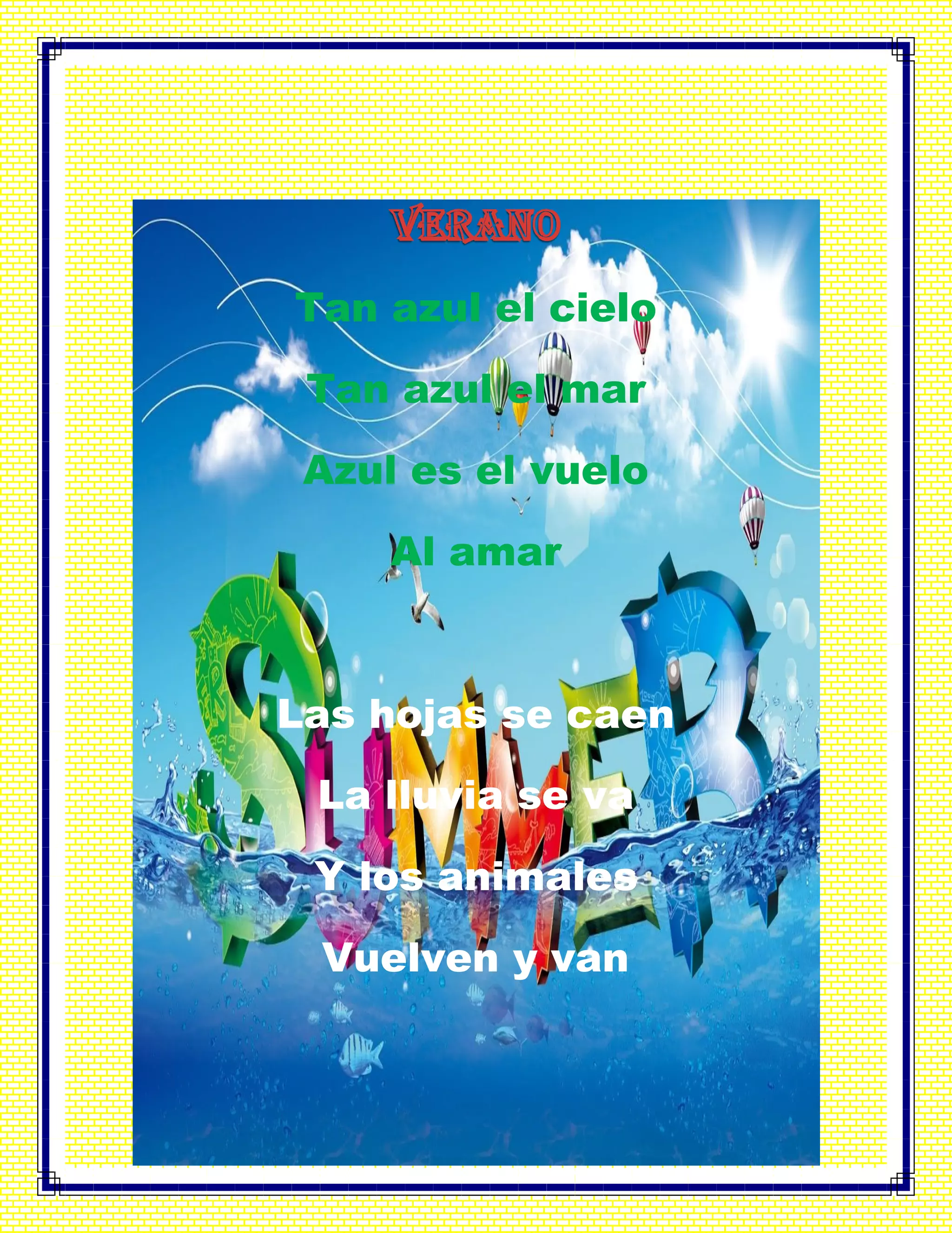 Tan azul el cielo
Tan azul el mar
Azul es el vuelo
Al amar
Las hojas se caen
La lluvia se va
Y los animales
Vuelven y van
 