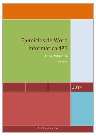 Ejercicios de Word
informática 4ºB
Curso 2013/2014
Nerea Rial

2014

I.E.S AUGA

DA

LAXE

 