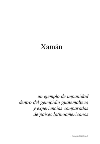 Xamán

un ejemplo de impunidad
dentro del genocidio guatemalteco
y experiencias comparadas
de países latinoamericanos

Contexto histórico - 1

 