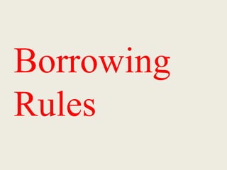 Borrowing
Rules
 