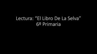 Lectura: “El Libro De La Selva”
6º Primaria
 