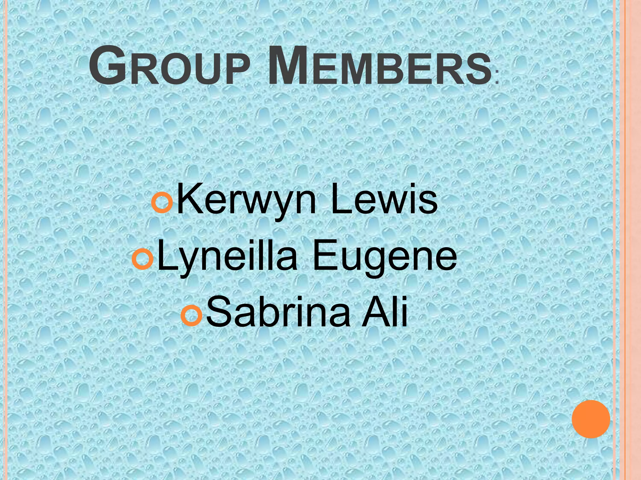 GROUP MEMBERS:
Kerwyn

Lewis
Lyneilla Eugene
Sabrina Ali

 