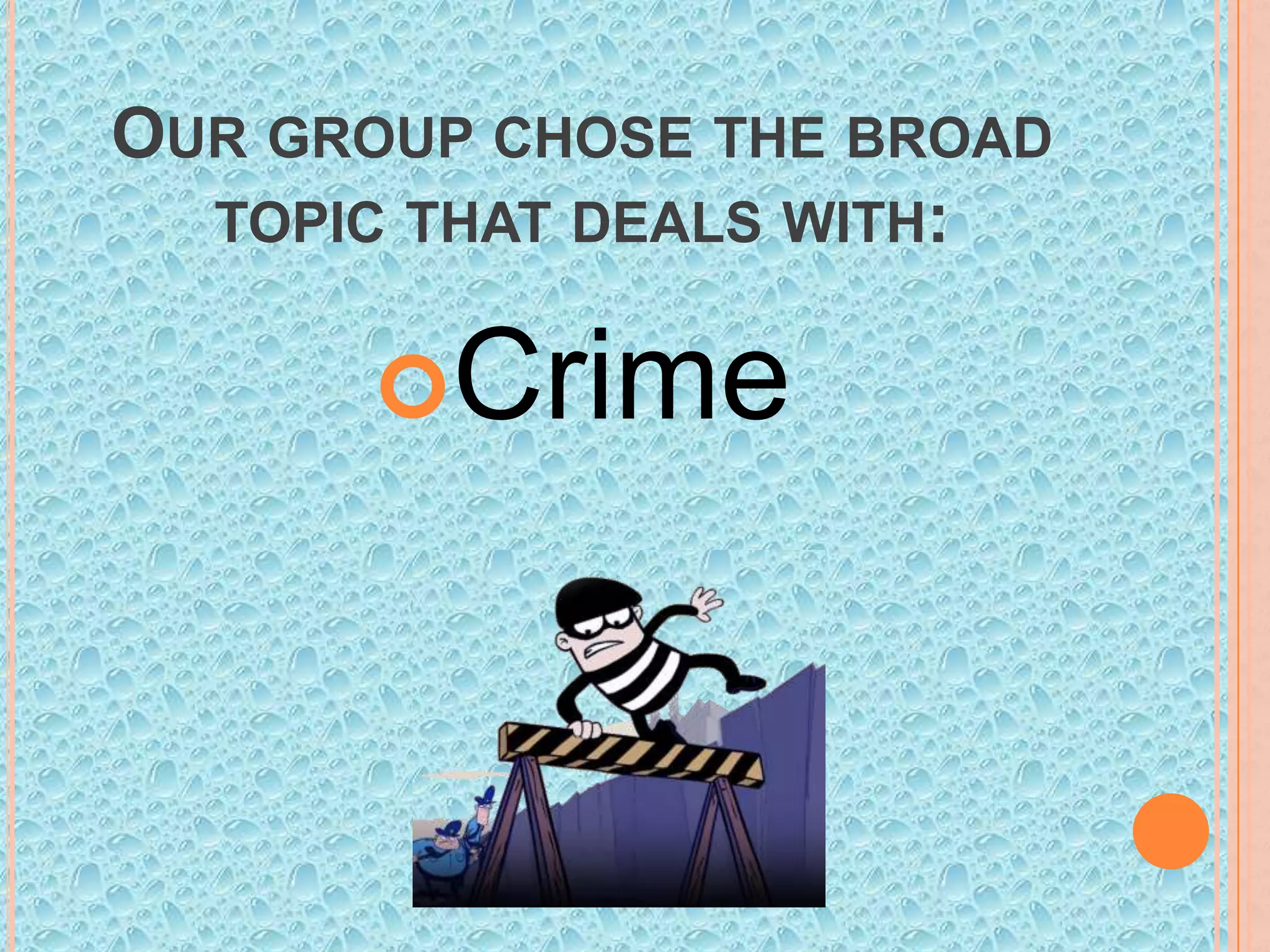 OUR GROUP CHOSE THE BROAD
TOPIC THAT DEALS WITH:

Crime

 