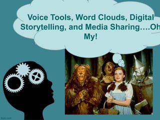 Voice Tools, Word Clouds, Digital
           Voice Threads, Word
Storytelling, and Media Sharing….Oh
            Clouds, and Digital
                  My!
           Storytelling….Oh My!
 