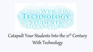 Catapult Your Students Into the 21st Century
With Technology
 