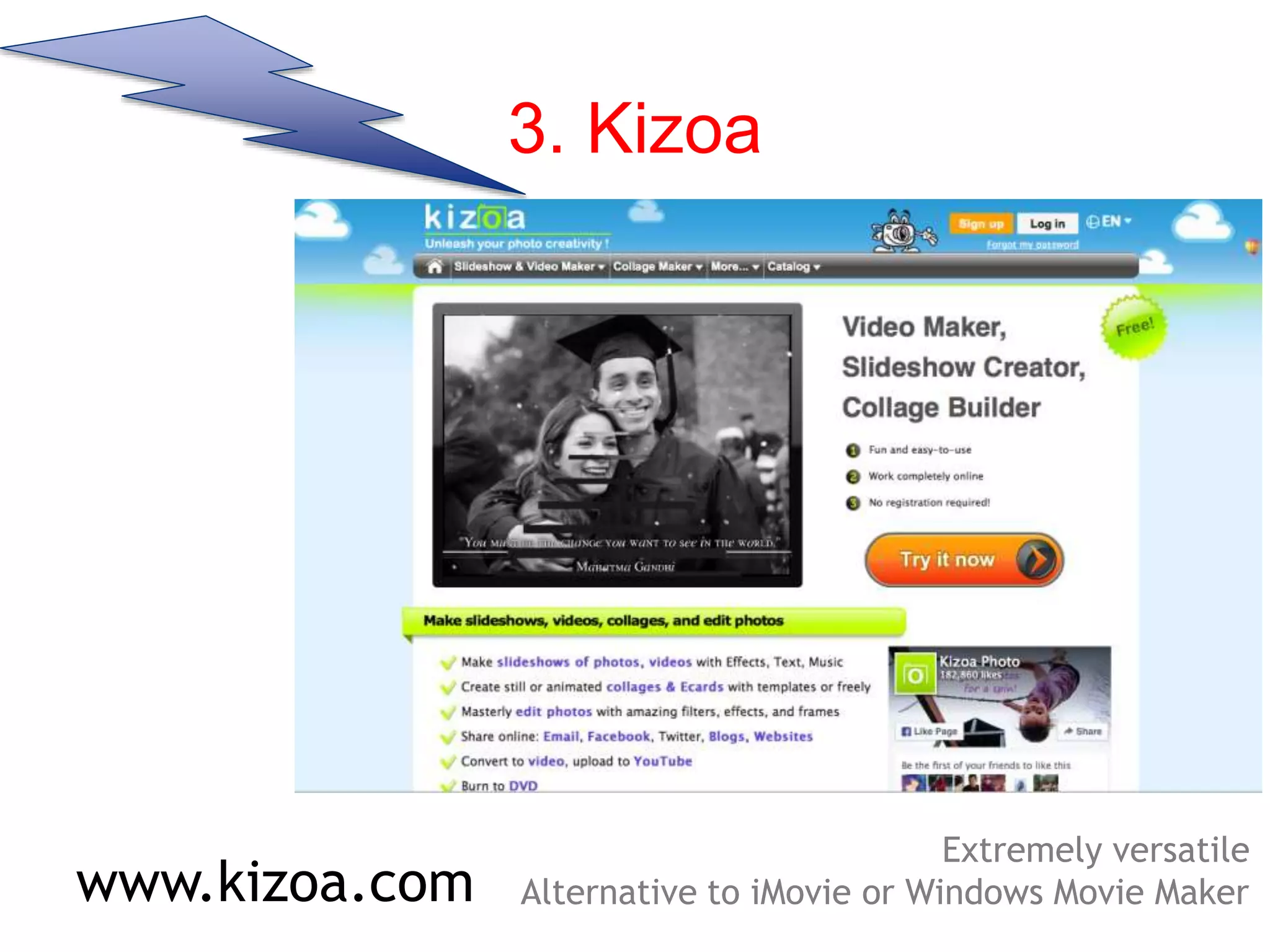 3. Kizoa
Extremely versatile
Alternative to iMovie or Windows Movie Makerwww.kizoa.com
 