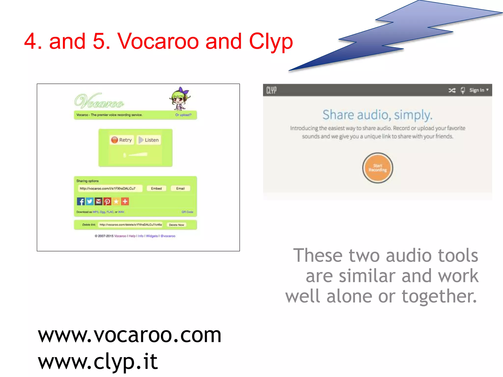 4. and 5. Vocaroo and Clyp
These two audio tools
are similar and work
well alone or together.
www.vocaroo.com
www.clyp.it
 