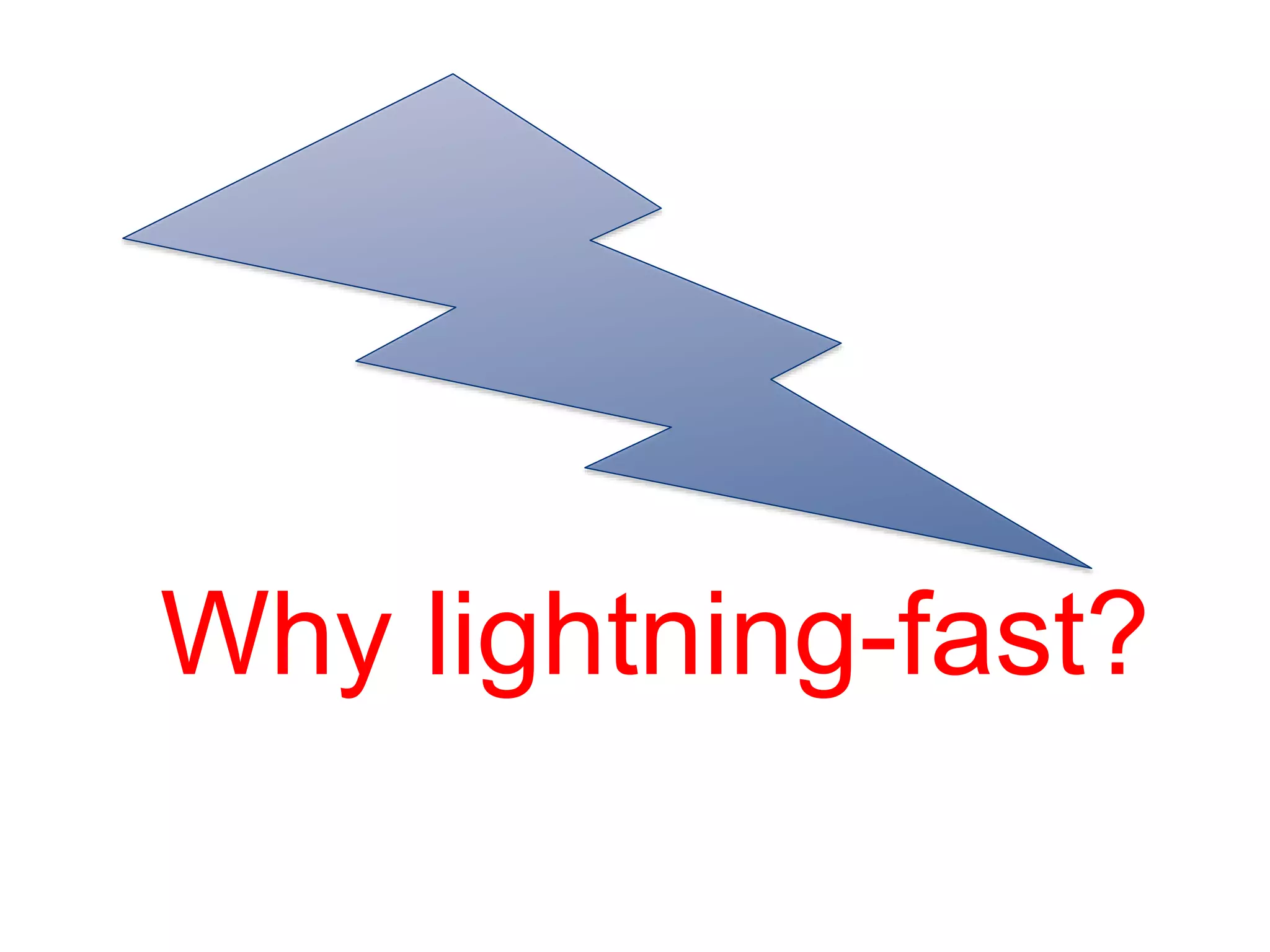 Why lightning-fast?
 