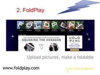 2. FoldPlay
Upload pictures, make a foldable
www.foldplay.com http://www.foldplay.co
m
 