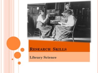 RESEARCH SKILLS
Library Science
 