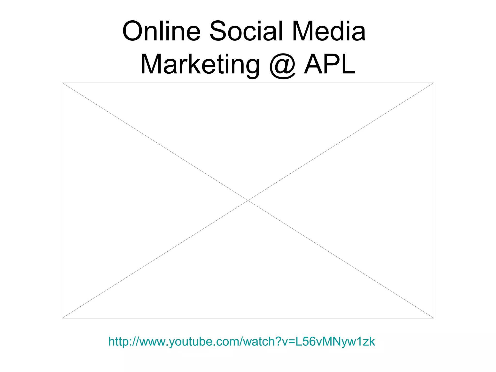 Online Social Media
Marketing @ APL
http://www.youtube.com/watch?v=L56vMNyw1zk
 