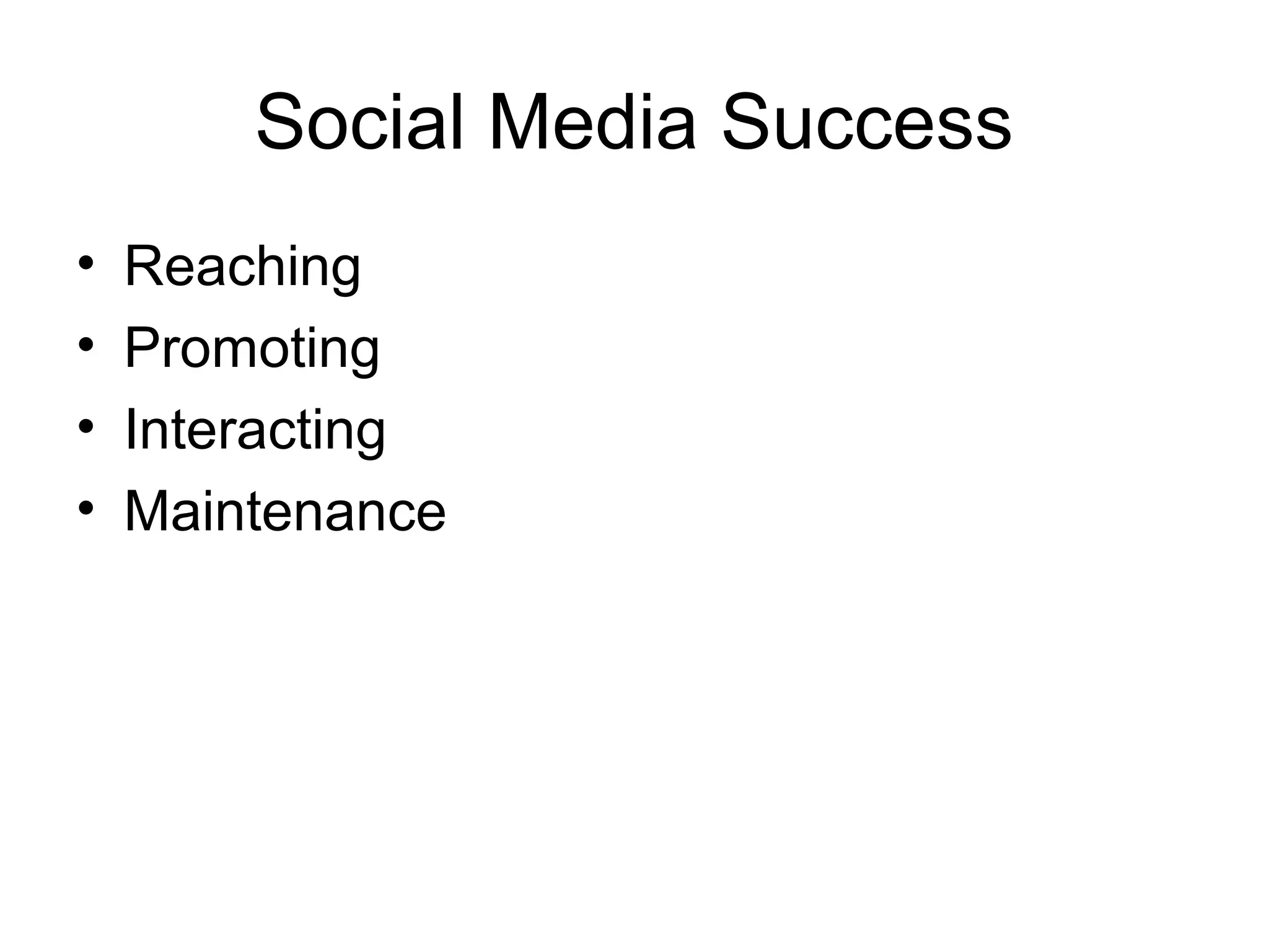 Social Media Success
• Reaching
• Promoting
• Interacting
• Maintenance
 