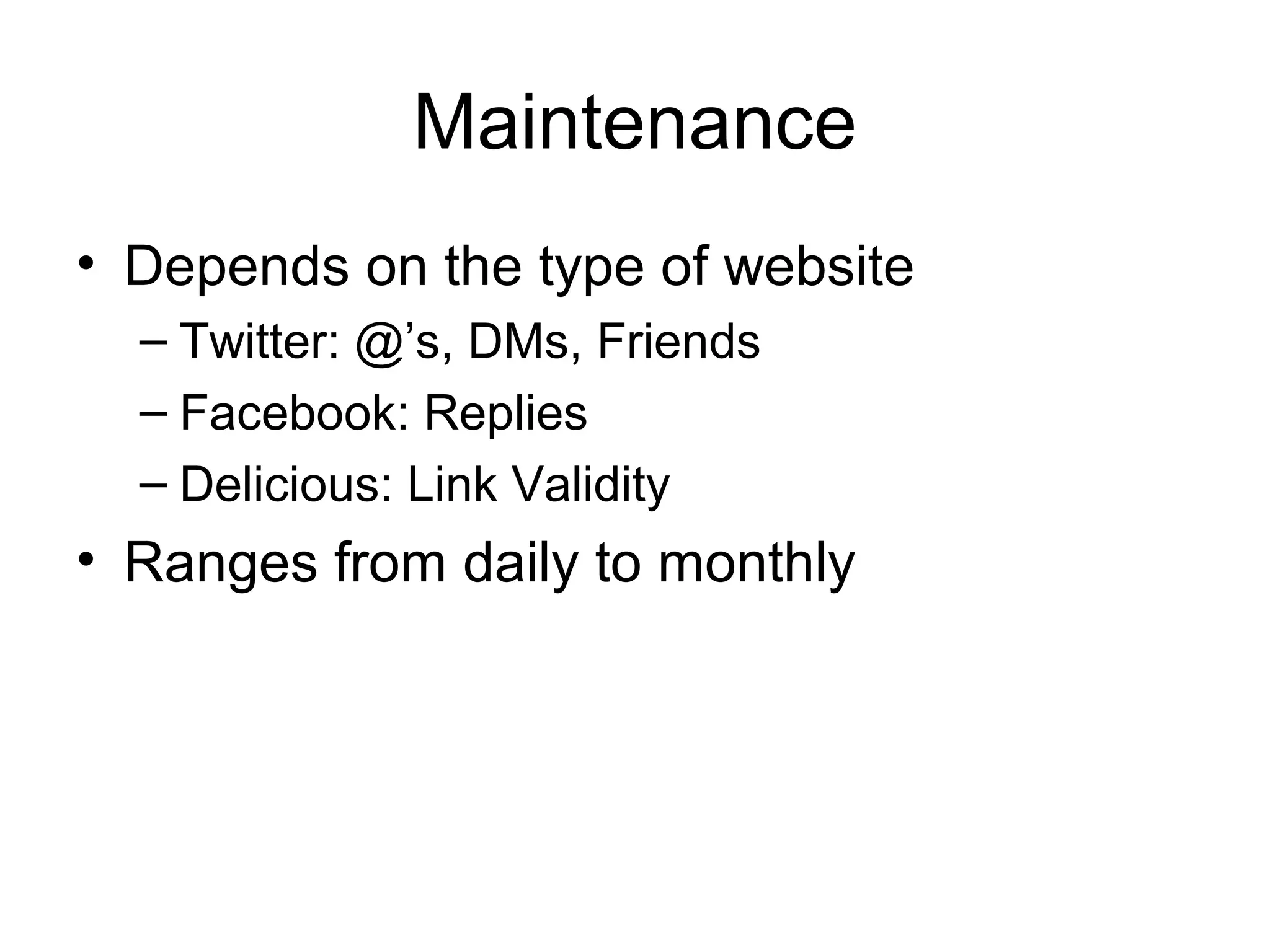 Maintenance
• Depends on the type of website
– Twitter: @’s, DMs, Friends
– Facebook: Replies
– Delicious: Link Validity
• Ranges from daily to monthly
 