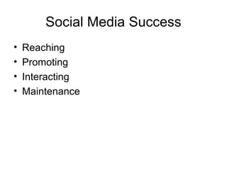 Social Media Success
• Reaching
• Promoting
• Interacting
• Maintenance
 