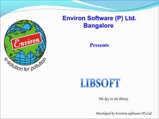 Environ Software (P) Ltd. Bangalore  Presents The key to the library Developed by Environ software (P) Ltd. 