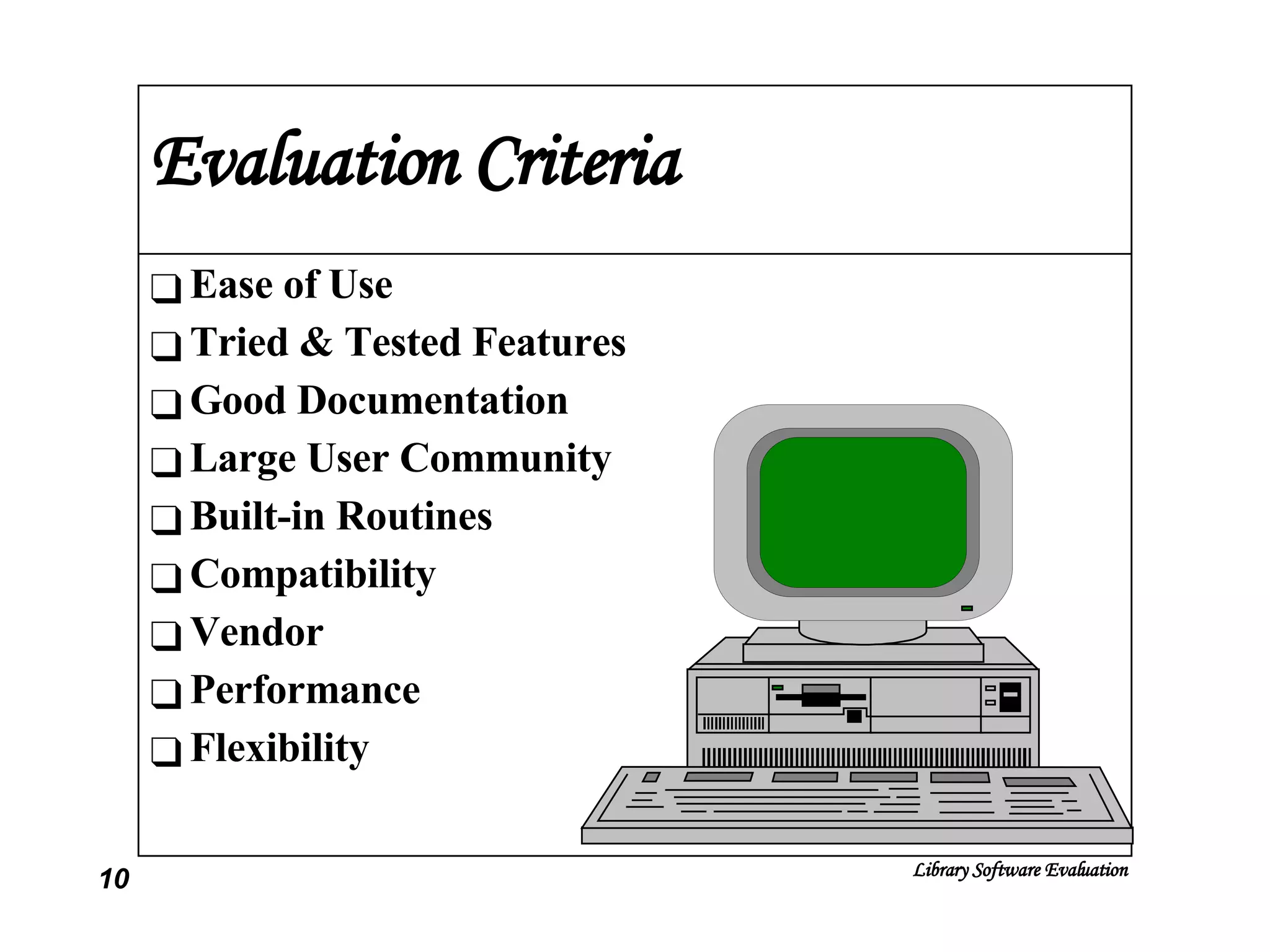Evaluation Criteria Ease of Use Tried & Tested Features Good Documentation Large User Community Built-in Routines Compatibility Vendor Performance Flexibility 