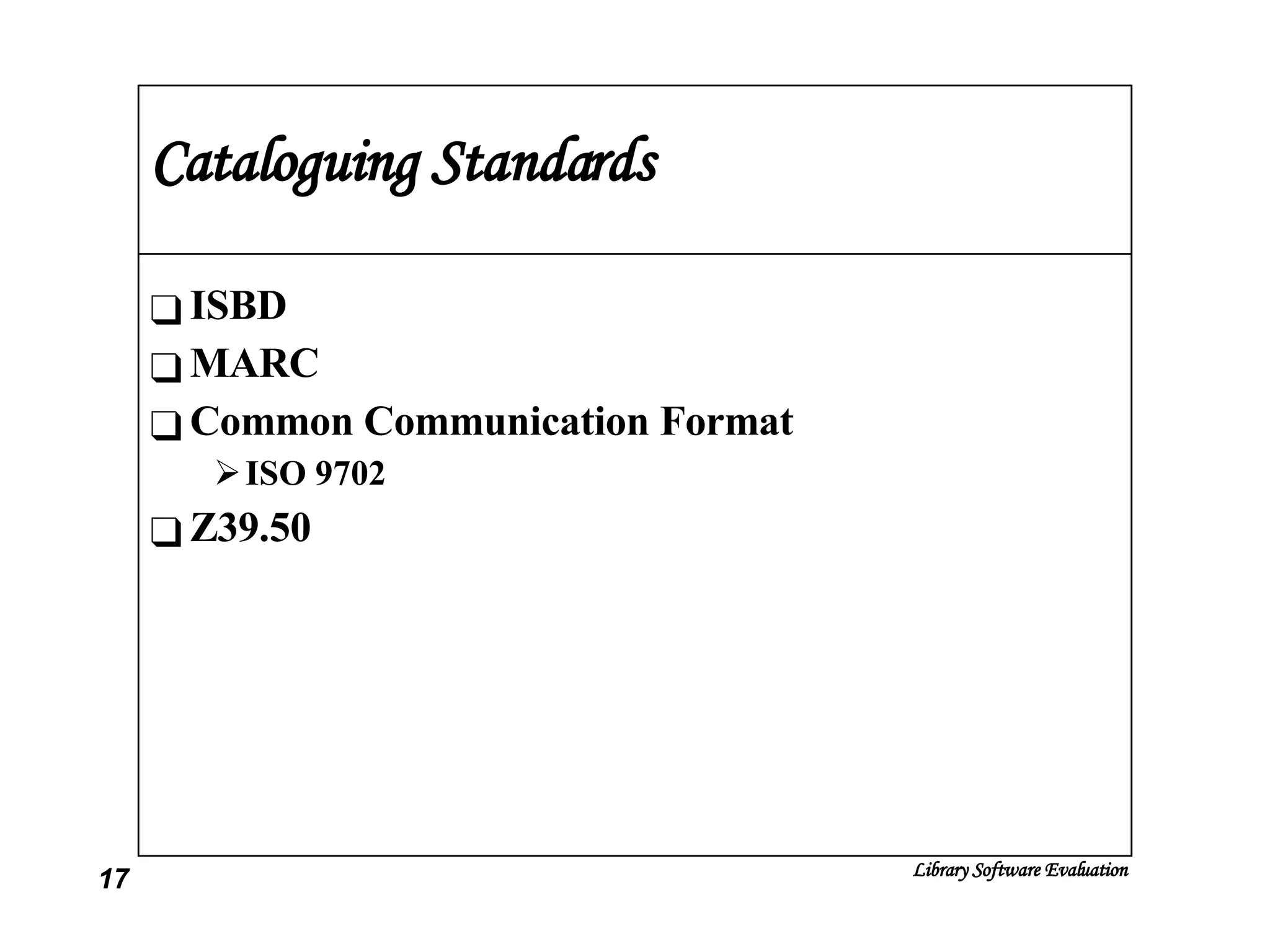 Cataloguing Standards ISBD MARC Common Communication Format ISO 9702 Z39.50 