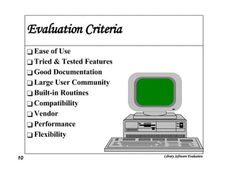 Evaluation Criteria Ease of Use Tried & Tested Features Good Documentation Large User Community Built-in Routines Compatibility Vendor Performance Flexibility 