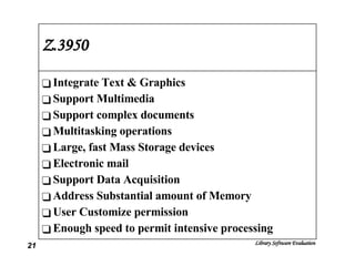 Z.3950 Integrate Text & Graphics Support Multimedia Support complex documents Multitasking operations Large, fast Mass Storage devices Electronic mail Support Data Acquisition Address Substantial amount of Memory User Customize permission Enough speed to permit intensive processing 