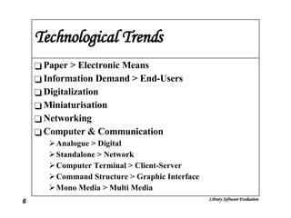 Technological Trends Paper > Electronic Means Information Demand > End-Users Digitalization Miniaturisation Networking Computer & Communication Analogue > Digital Standalone > Network Computer Terminal > Client-Server Command Structure > Graphic Interface Mono Media > Multi Media 