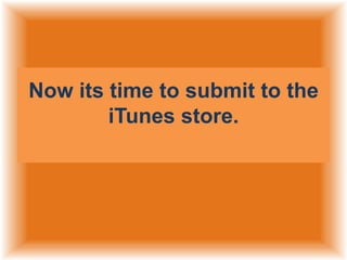 Now its time to submit to the
iTunes store.

 