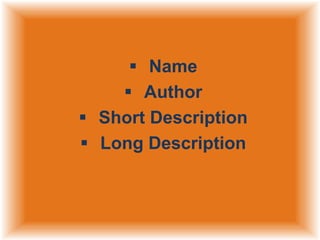  Name
 Author
 Short Description
 Long Description

 