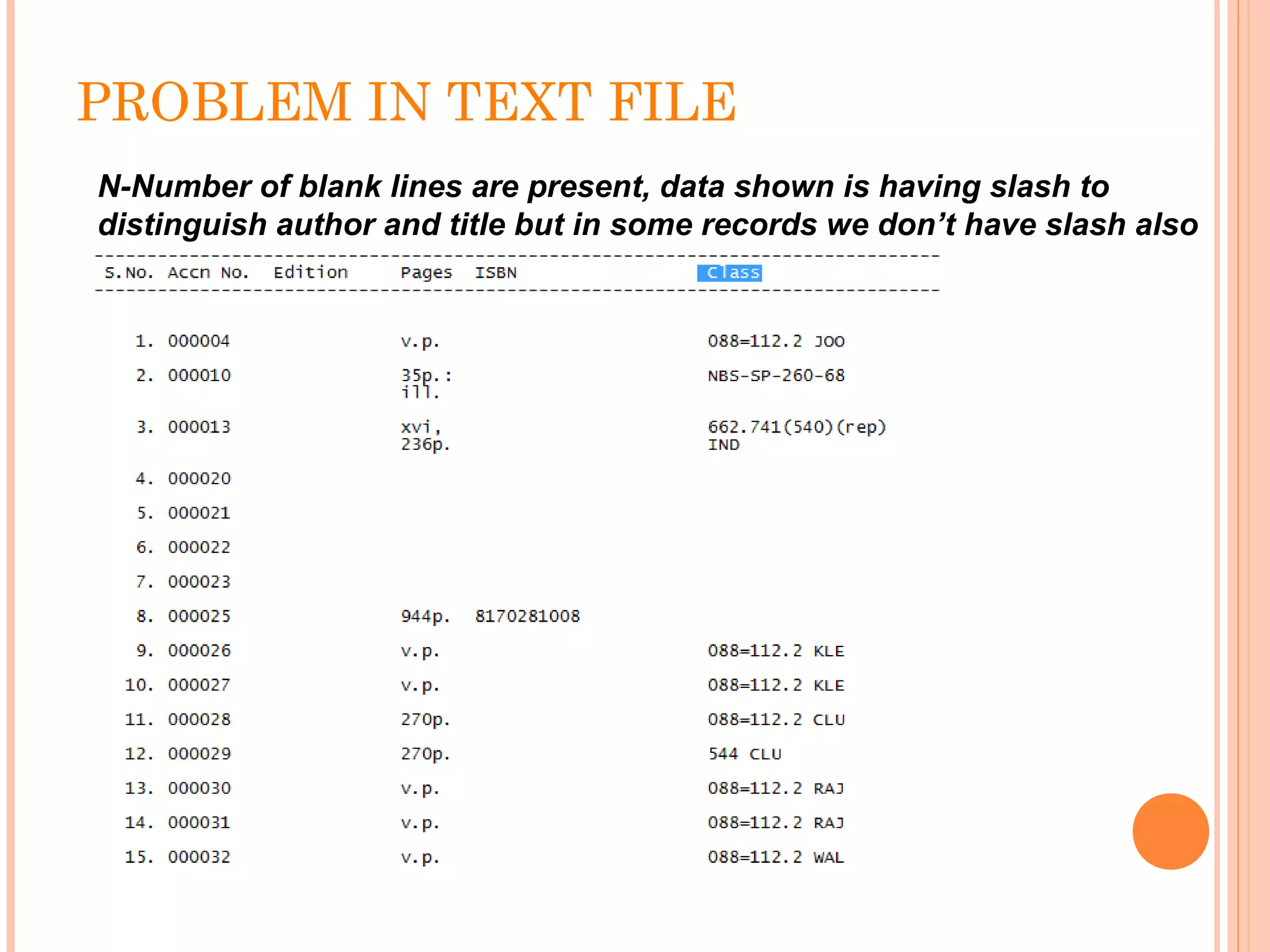 PROBLEM IN TEXT FILE
N-Number of blank lines are present, data shown is having slash to
distinguish author and title but in some records we don’t have slash also
 