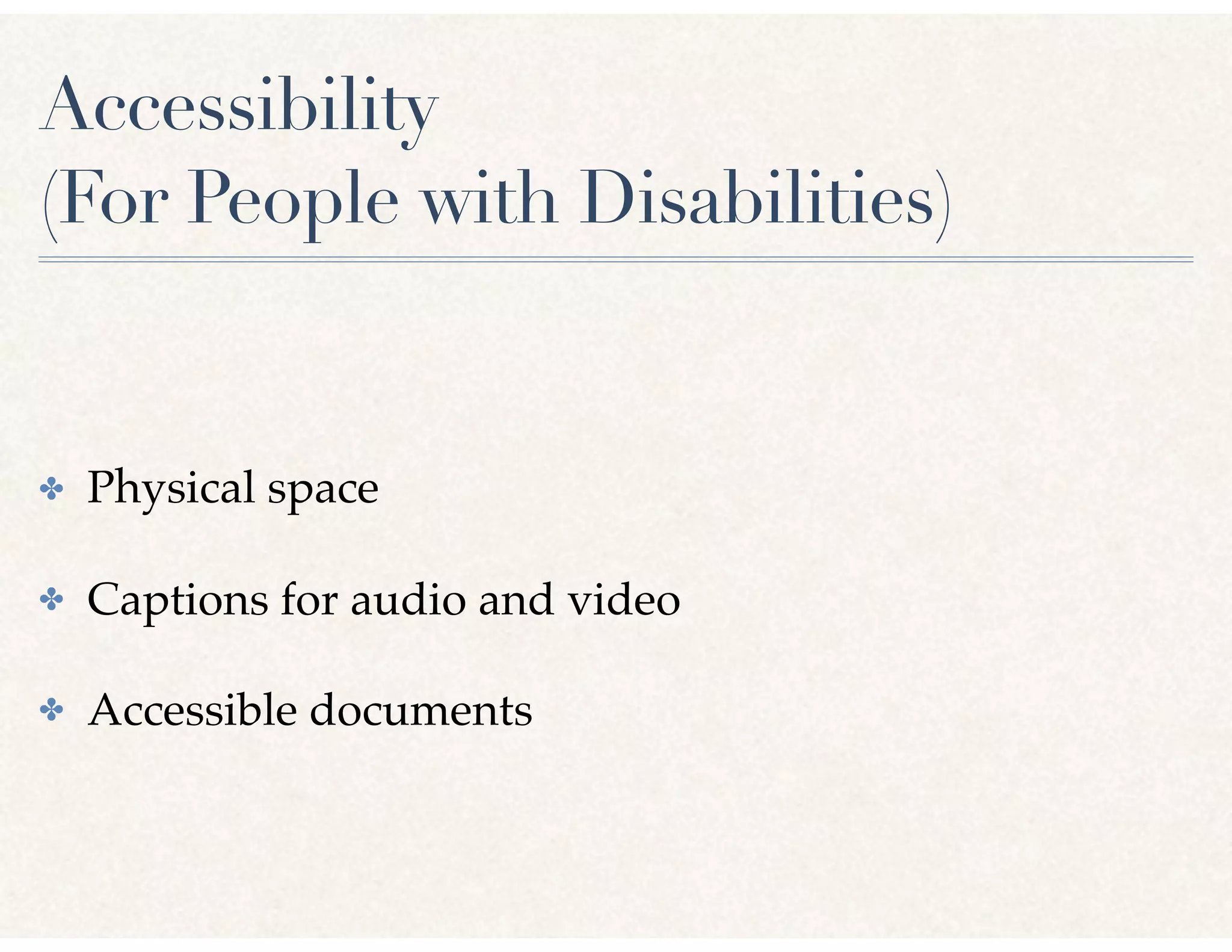 Accessibility
(For People with Disabilities)
✤ Physical space
✤ Captions for audio and video
✤ Accessible documents
 