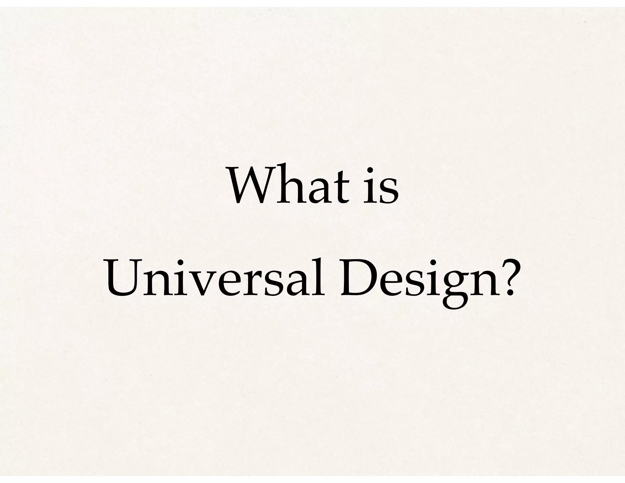 What is
Universal Design?
 