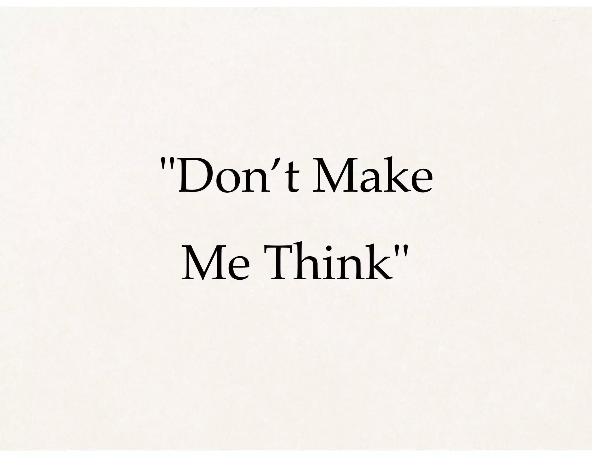 "Don’t Make
Me Think"
 