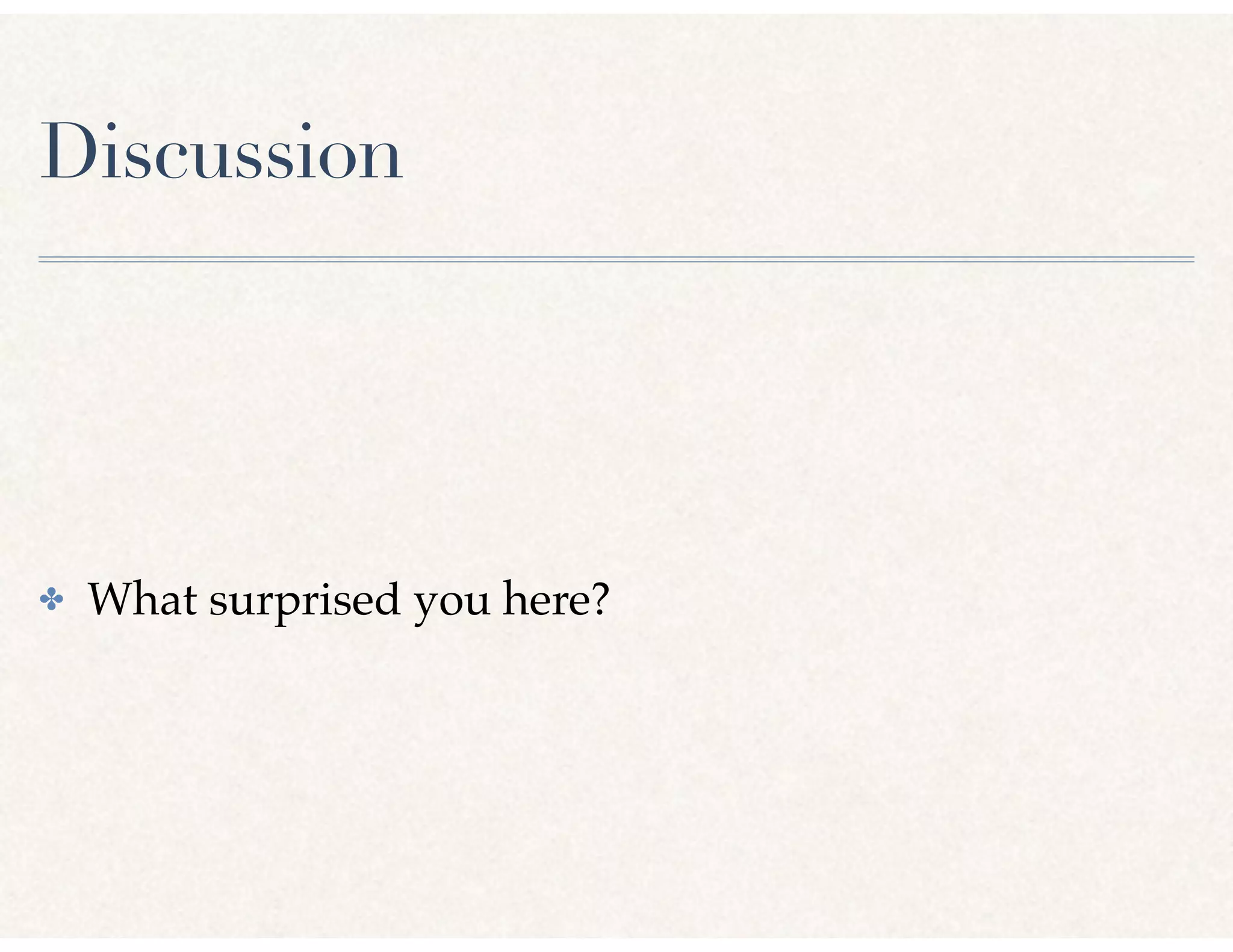 Discussion
✤ What surprised you here?
 