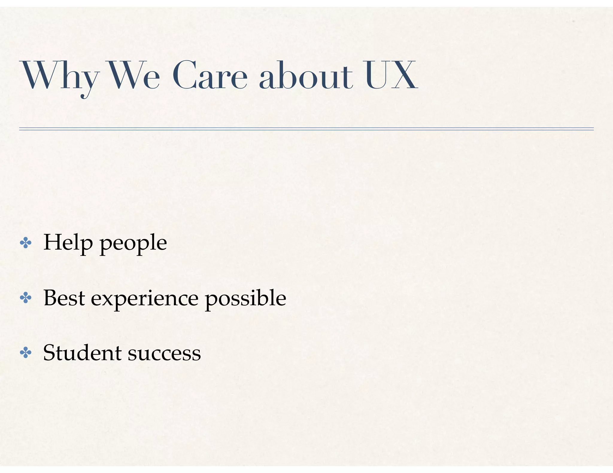 WhyWe Care about UX
✤ Help people
✤ Best experience possible
✤ Student success
 
