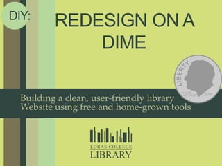 REDESIGN ON A DIME
DIY:
Building a clean, user-friendly library
Website using free and home-grown tools
 