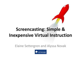 Screencasting: Simple &
Inexpensive Virtual Instruction

  Elaine Settergren and Alyssa Novak
 
