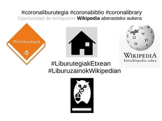 #coronaliburutegia #coronabiblio #coronalibrary
Oportunidad de enriquecer Wikipedia aberasteko aukera
#LiburutegiakEtxean
#LiburuzainokWikipedian
 