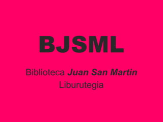 BJSML
Biblioteca Juan San Martin Liburutegia

 