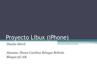 Proyecto Libux (iPhone)
Diseño Móvil

Alumna: Diana Carolina Bringas Beltrán
Bloque:5C-6R
 