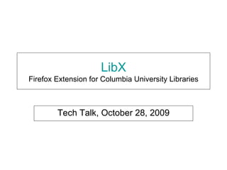 LibX Firefox Extension for Columbia University Libraries Tech Talk, October 28, 2009 