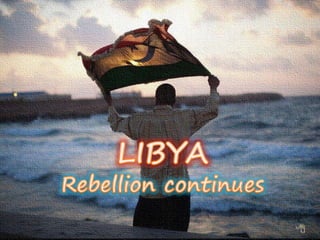 LIBYA Rebellion continues  LIBYARebellion continues  