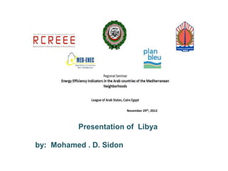 November 29th, 2012



          Presentation of Libya

by: Mohamed . D. Sidon
 